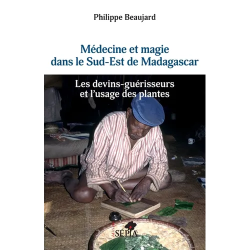 Médecine et magie dans le Sud-Est de Madagascar: Les devins-guérisseurs et l'usage des plantes