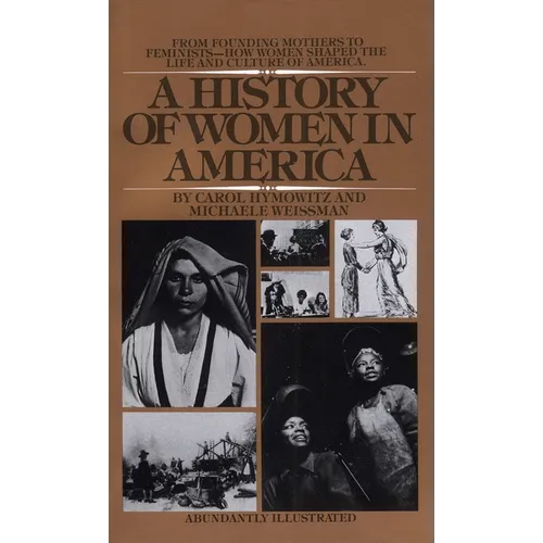 A History of Women in America: From Founding Mothers to Feminists-How Women Shaped the Life and Culture of America