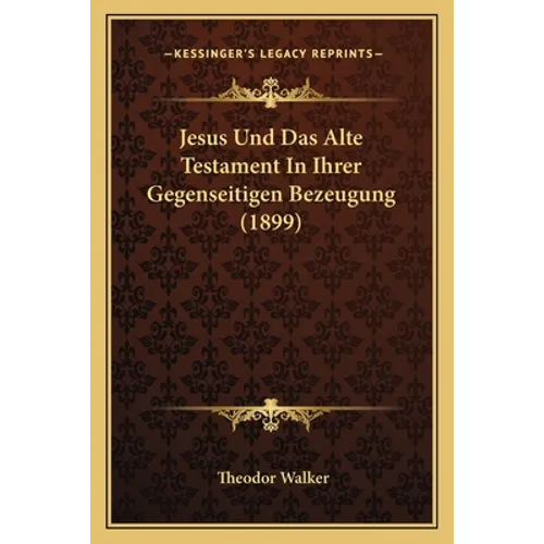 Jesus Und Das Alte Testament In Ihrer Gegenseitigen Bezeugung (1899)