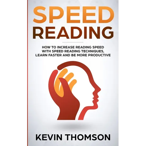 Speed Reading: How to Increase Reading Speed with Speed Reading Techniques, Learn Faster and be More Productive
