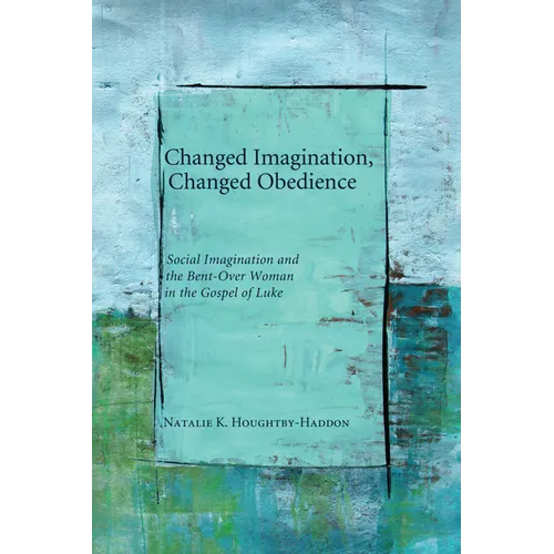 Changed Imagination, Changed Obedience: Social Change, Social Imagination, and the Bent-Over Woman in the Gospel of Luke