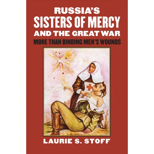Russia's Sisters of Mercy and the Great War: More Than Binding Men's Wounds