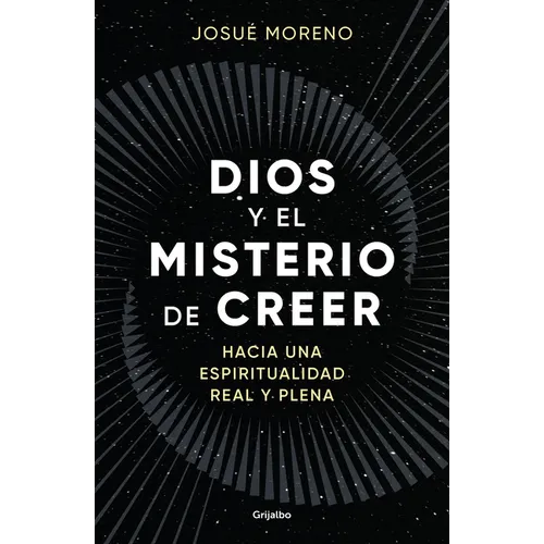 Dios Y El Misterio de Creer: Hacia Una Espiritualidad Real Y Plena / God and the Mystery of Belief: Towards a Real and Full Spirituality