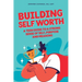 Building Self-Worth: A Teen Guide to a Strong Sense of Self, Purpose, and Meaning