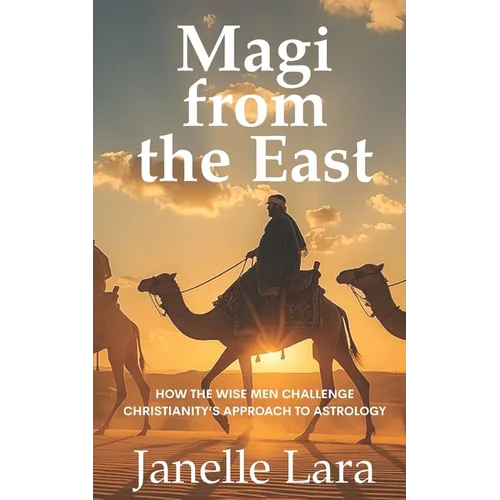 Magi from the East: How the Wise Men Challenge Christianity's Approach to Astrology