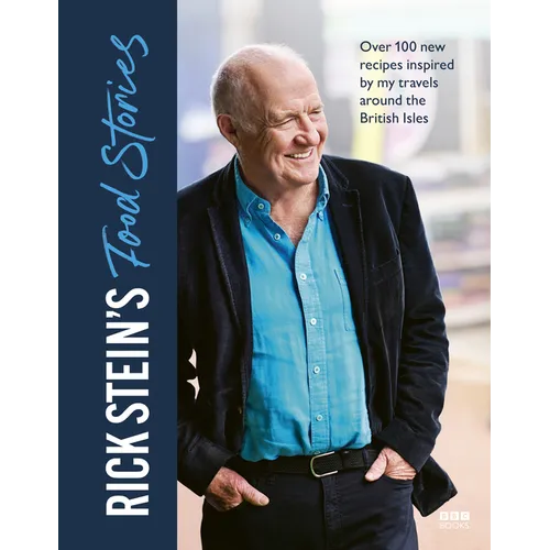 Rick Stein's Food Stories: Over 100 New Recipes Inspired by My Travels Around the British Isles