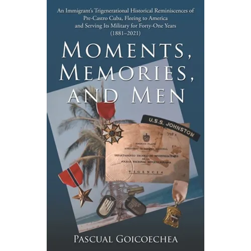 Moments, Memories, and Men: An Immigrant's Trigenerational Historical Reminiscences of Pre-Castro Cuba, Fleeing to America and Serving Its Militar