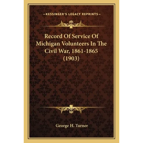 Record Of Service Of Michigan Volunteers In The Civil War, 1861-1865 (1903)