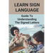 Learn Sign Language: Guide To Understanding The Signed Letters: Children Automatically Learn Sign Language