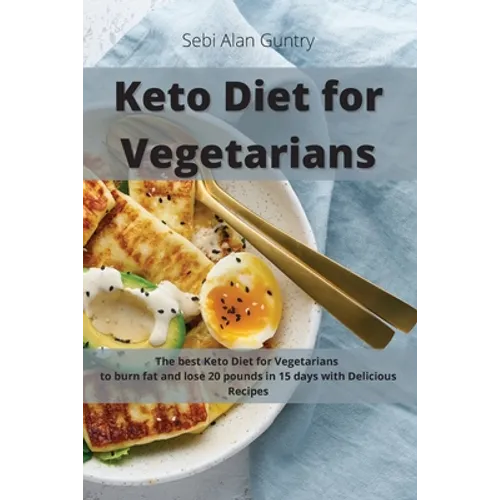 Keto Diet for Vegetarians: The Best Keto Diet for Vegetarians to Burn Fat and Lose 20 Pounds in 15 Days with Delicious Recipes