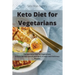 Keto Diet for Vegetarians: The Best Keto Diet for Vegetarians to Burn Fat and Lose 20 Pounds in 15 Days with Delicious Recipes
