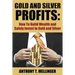 Gold and Silver Profits: How To Build Wealth and Safely Invest In Gold and Silver