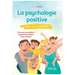 La psychologie positive avec les enfants: Pour que vos enfants donnent le meilleur d'eux-mêmes.