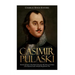 Casimir Pulaski: The Life and Legacy of the Polish Commander Who Became the Father of the American Cavalry during the Revolutionary War