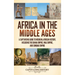 Africa in the Middle Ages: A Captivating Guide to Medieval African History, Including the Ghana Empire, Mali Empire, and Songhai Empire