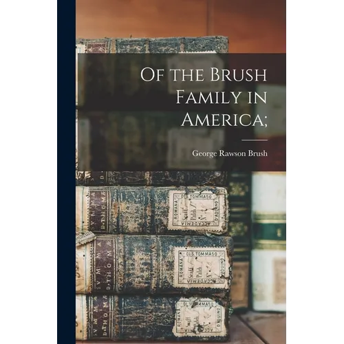 Of the Brush Family in America;
