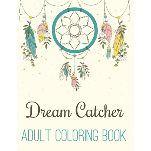 Dream Catcher Adult Coloring Book: A Fantastic Coloring Book of 50 unique Beautiful Detailed Dream Catchers with Stress Relieving