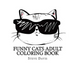 Funny Cats Adult Coloring Book: Stress Relieving Funny and Adorable Cats Coloring Book for Adults and Children