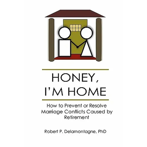 HONEY, I'M HOME How to Prevent or Resolve Marriage Conflicts Caused by Retirement