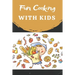 Fun Cooking With Kids: Cooking book for kids and families with easy and fun recipes