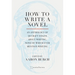 How to Write a Novel: An Anthology of 20 Craft Essays about Writing, None of Which Ever Mention Writing