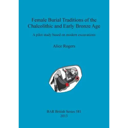 Female Burial Traditions of the Chalcolithic and Early Bronze Age: A pilot study based on modern excavations