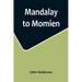 Mandalay to Momien; A narrative of the two expeditions to western China of 1868 and 1875 under Colonel Edward B. Sladen and Colonel Horace Browne