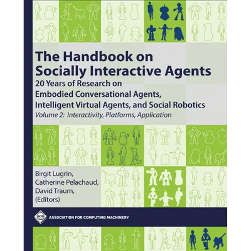 The Handbook on Socially Interactive Agents: 20 Years of Research on Embodied Conversational Agents, Intelligent Virtual Agents, and Social Robotics,