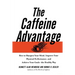 The Caffeine Advantage: How to Sharpen Your Mind, Improve Your Physical Performance and Schieve Your Goals