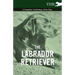 The Labrador Retriever - A Complete Anthology of the Dog