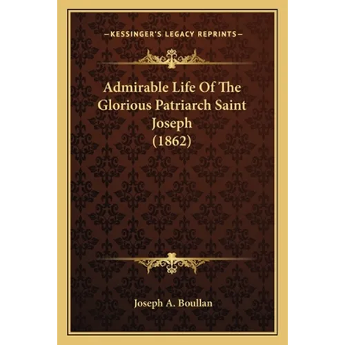 Admirable Life Of The Glorious Patriarch Saint Joseph (1862)
