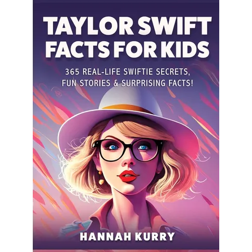 Taylor Swift Facts for Kids: 365 Real-Life Swiftie Secrets, Fun Stories & Surprising Facts About Every Era! - Gift Idea for Kids, Girls, Tweens wit