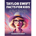 Taylor Swift Facts for Kids: 365 Real-Life Swiftie Secrets, Fun Stories & Surprising Facts About Every Era! - Gift Idea for Kids, Girls, Tweens wit