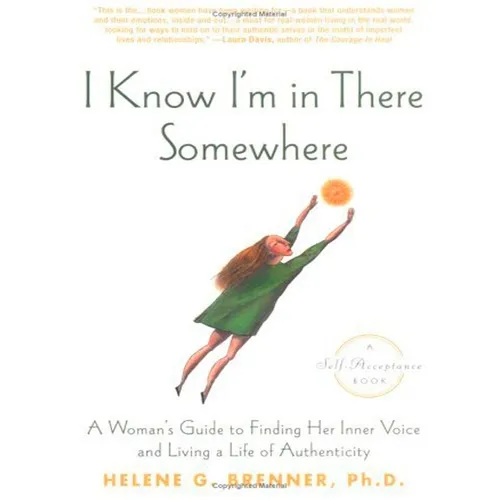I Know I'm in There Somewhere: A Woman's Guide to Finding Her Inner Voice and Living a Life of Authenticity