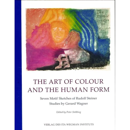 The Art of Colour and the Human Form: Seven Motif Sketches of Rudolf Steiner: Studies by Gerard Wagner