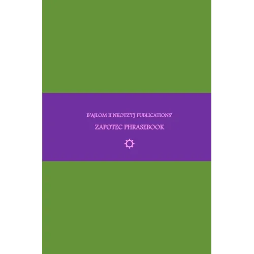 B'ajlom ii Nkotz'i'j Publications' Zapotec Phrasebook: Ideal for Traveling around the Isthmus of Tehuantepec in Oaxaca, Mexico