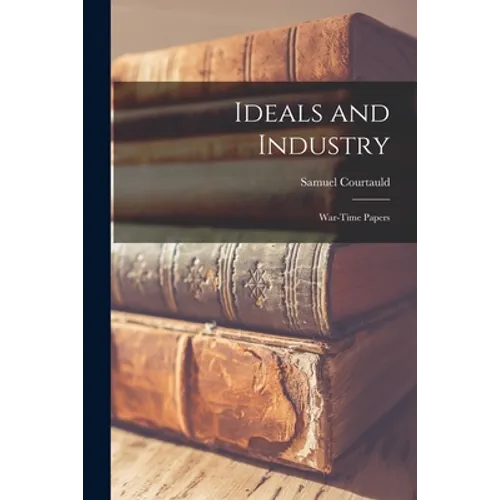 Ideals and Industry; War-time Papers