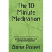 The 10 Minute Meditation: A daily practice to help you be present in the moment and connect with yourself