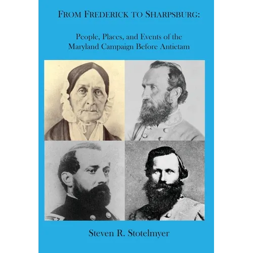 From Frederick to Sharpsburg: People, Places, and Events of the Maryland Campaign Before Antietam: People, Places, and Events of the
