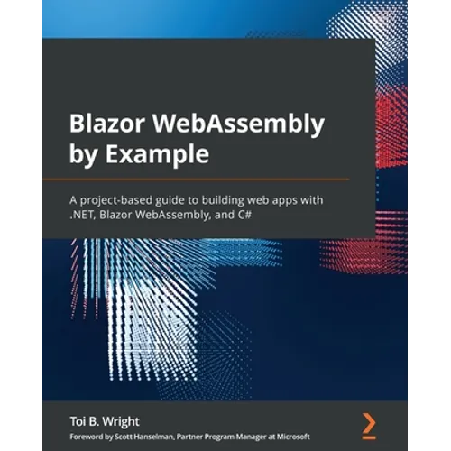 Blazor WebAssembly by Example: A project-based guide to building web apps with .NET, Blazor WebAssembly, and C#