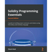 Solidity Programming Essentials - Second Edition: A guide to building smart contracts and tokens using the widely used Solidity language