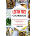 Lectin Free Cookbook: How to Kick-start the Lectin-free Diet and Potential Risks (Want to Have a Healthy Diet by Choosing a Safe Food ?)