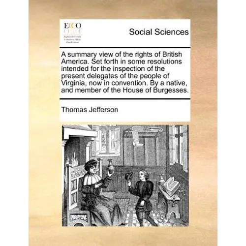 A summary view of the rights of British America. Set forth in some resolutions intended for the inspection of the present delegates of the people of V