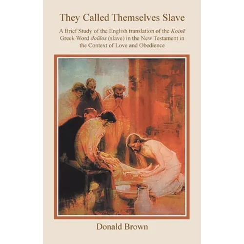 They Called Themselves Slave: A Brief Study of the English Translation of the Koinē Greek Word doūlos (slave) in the New Testament in the Co