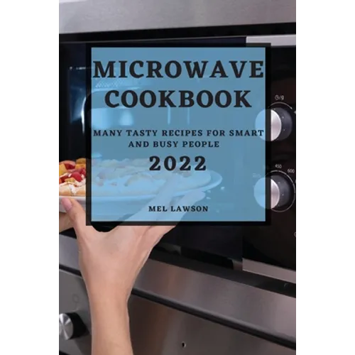 Microwave Cookbook 2022: Many Tasty Recipes for Smart and Busy People
