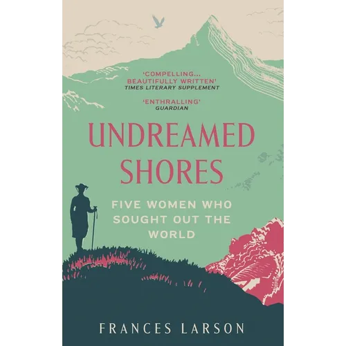 Undreamed Shores: Five Women Who Sought Out the World