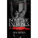Isometric Exercises: The Ultimate Guide to Isometric Exercises for Muscle Building (A User Manual for Your Mind & the Ultimate Guide to Men