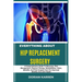 Everything about Hip Replacement Surgery: A Comprehensive Guide To Recovery, Pain Management, Physical Therapy, Rehabilitation, Risks, Benefits, And P