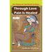 Through Love Pain Is Healed: 101 Poems of the Heart
