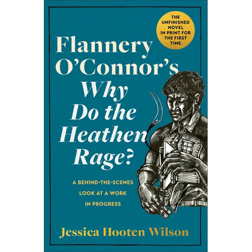 Flannery O'Connor's Why Do the Heathen Rage?: A Behind-The-Scenes Look at a Work in Progress